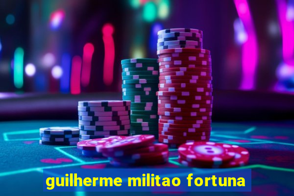 guilherme militao fortuna